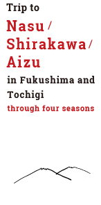 Trip to Nasu/Shirakawa/Aizu in Fukushima and Tochigi through four seasons